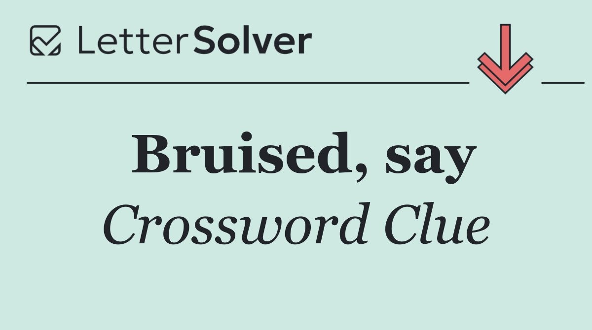 Bruised, say
