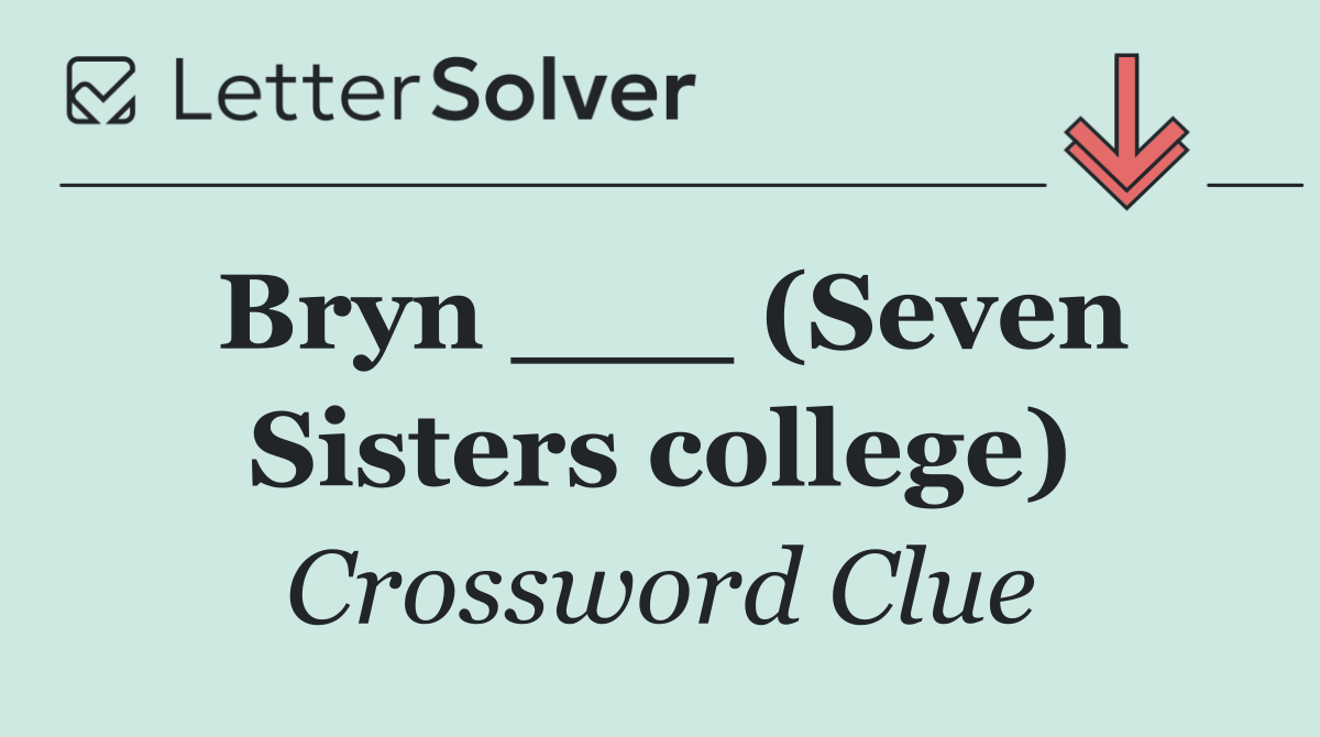 Bryn ___ (Seven Sisters college)
