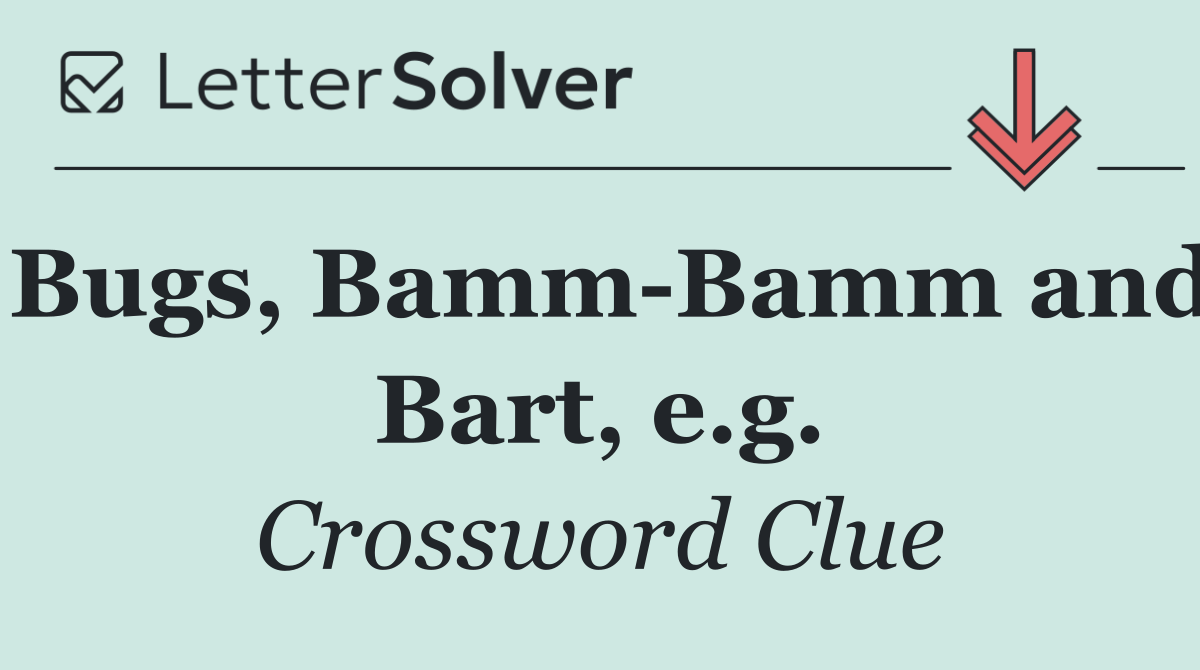Bugs, Bamm Bamm and Bart, e.g.