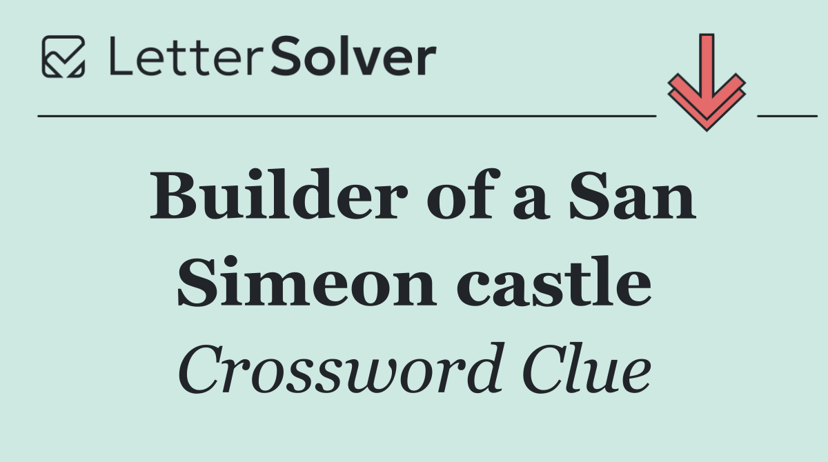 Builder of a San Simeon castle