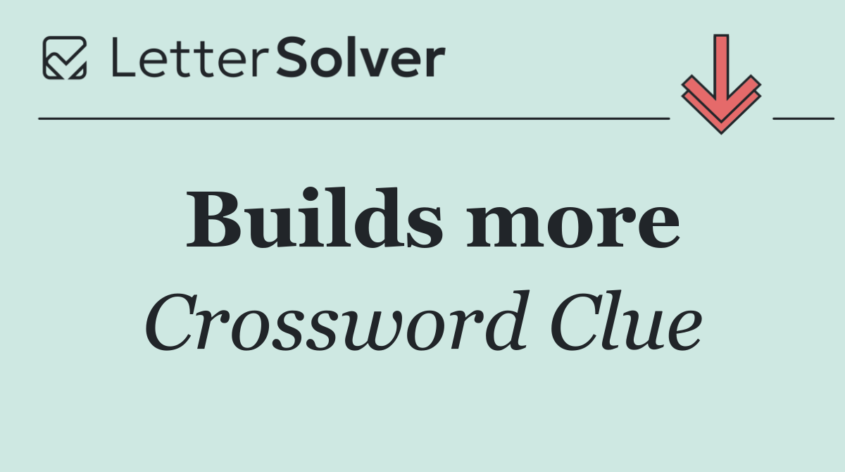 Builds more