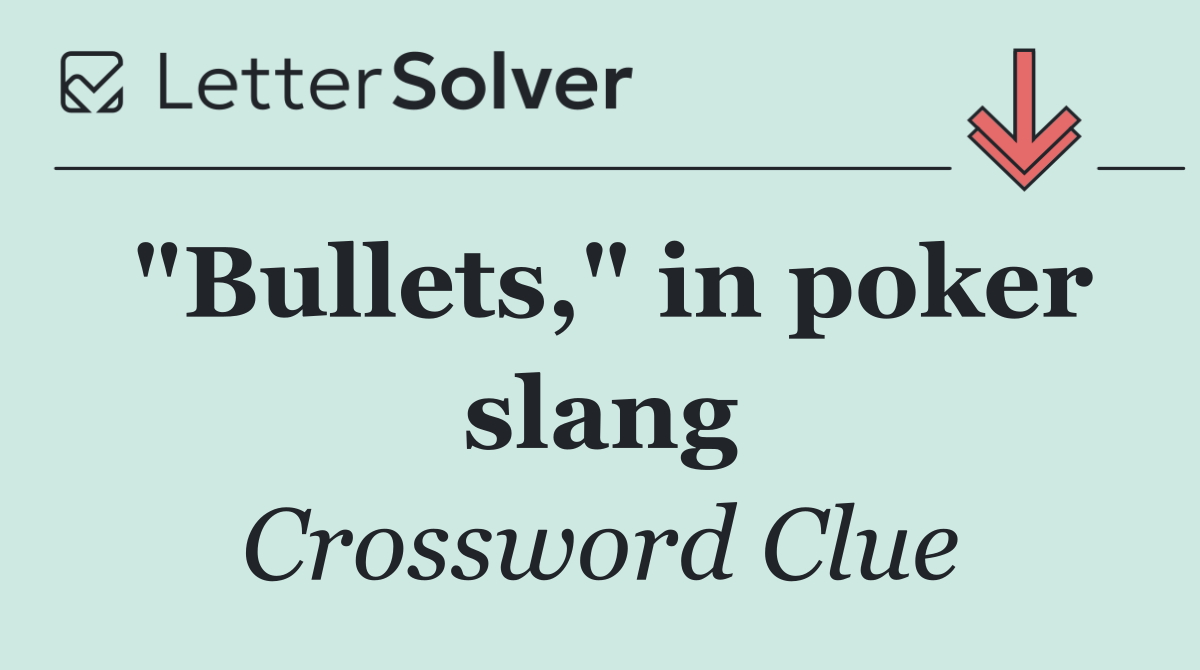 "Bullets," in poker slang
