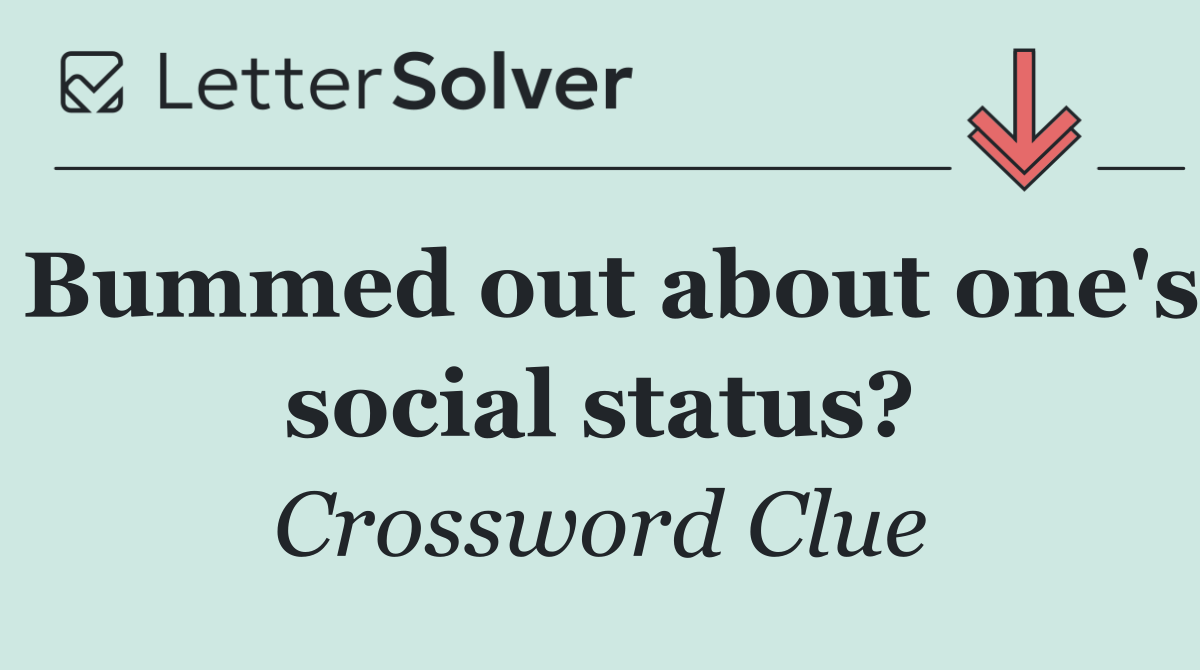 Bummed out about one's social status?