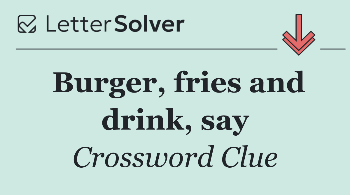 Burger, fries and drink, say