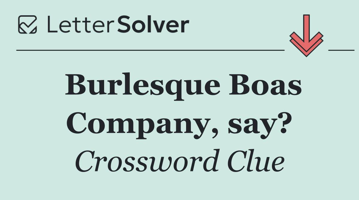 Burlesque Boas Company, say?