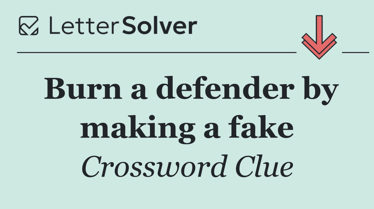 Burn a defender by making a fake