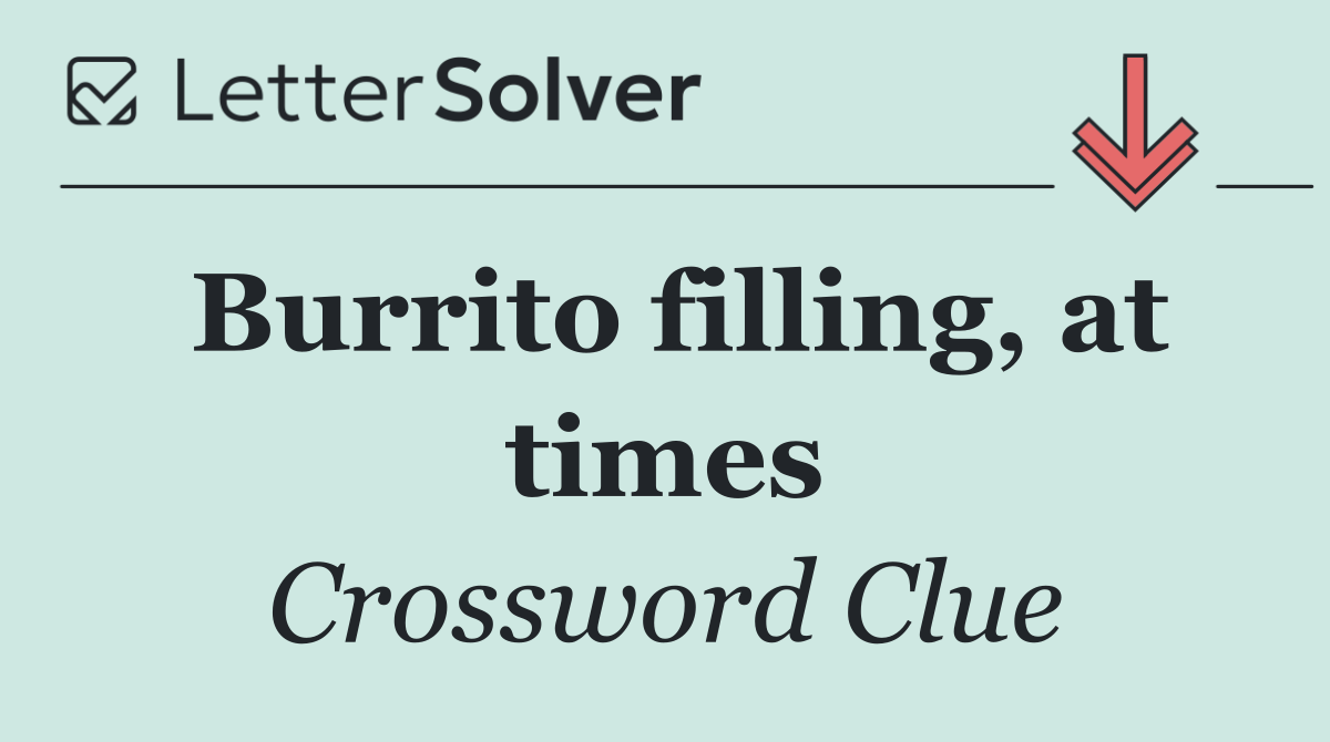 Burrito filling, at times
