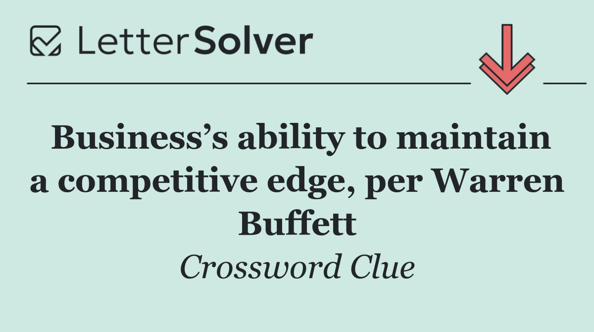 Business’s ability to maintain a competitive edge, per Warren Buffett
