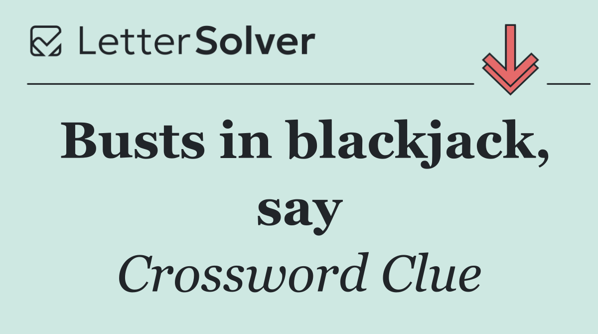 Busts in blackjack, say