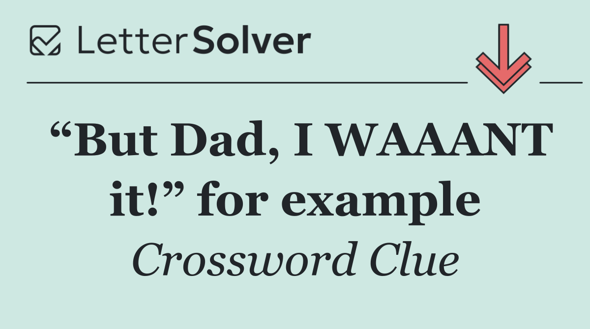 “But Dad, I WAAANT it!” for example