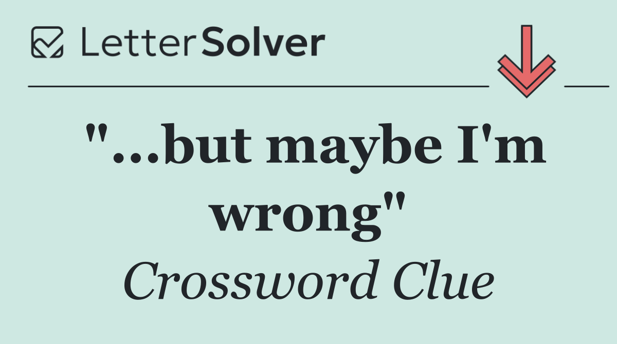 "...but maybe I'm wrong"