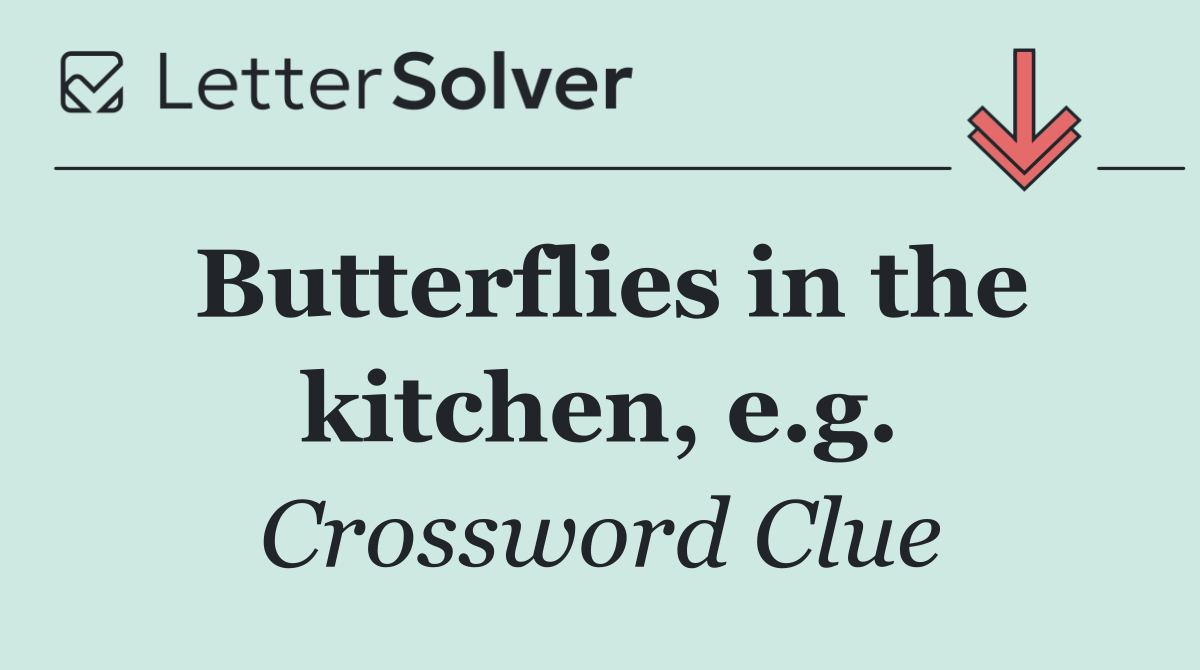 Butterflies in the kitchen, e.g.