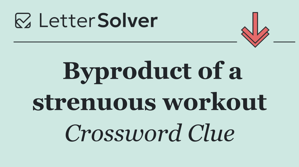 Byproduct of a strenuous workout