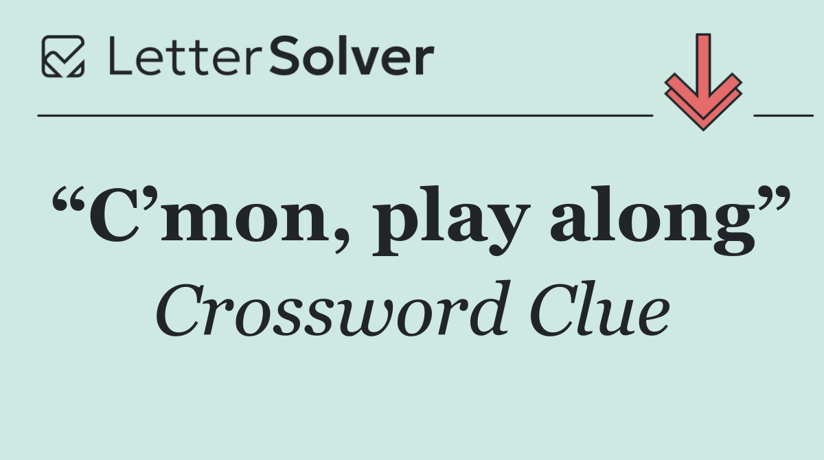 “C’mon, play along”