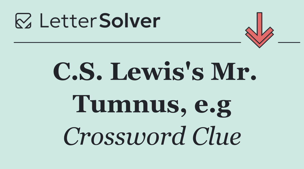 C.S. Lewis's Mr. Tumnus, e.g