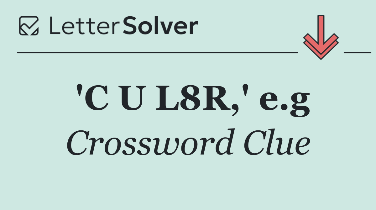 'C U L8R,' e.g