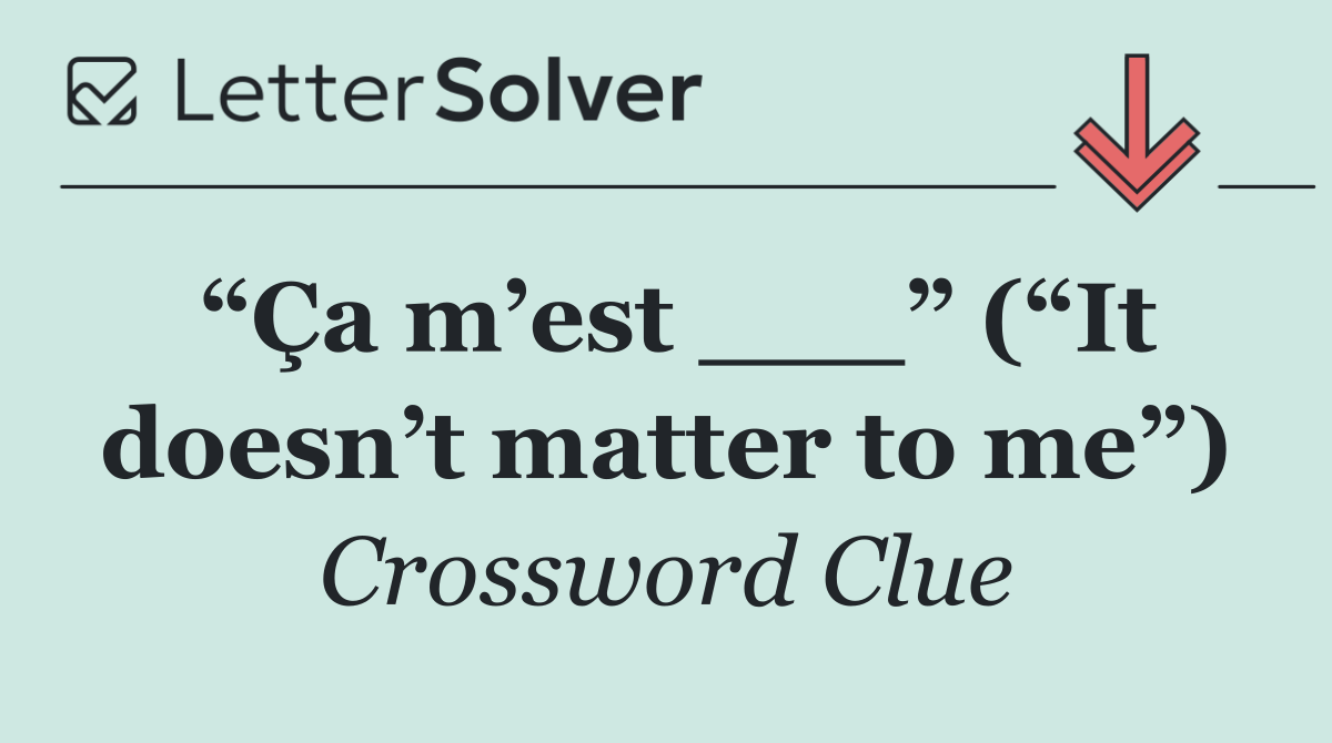 “Ça m’est ___” (“It doesn’t matter to me”)
