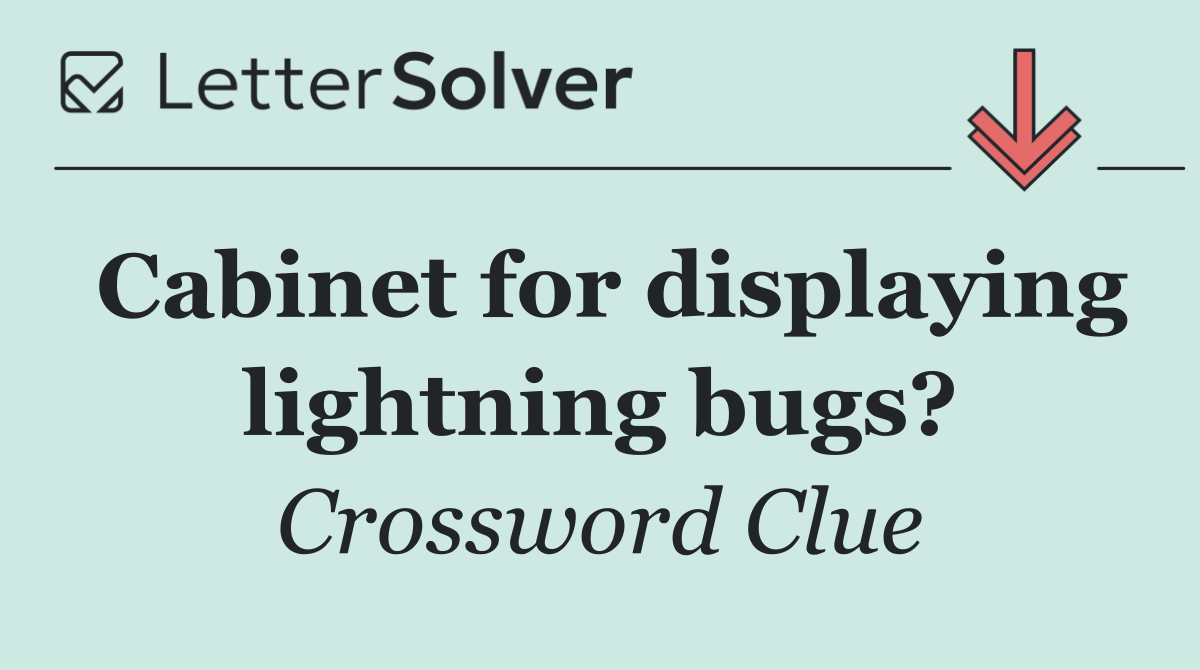 Cabinet for displaying lightning bugs?