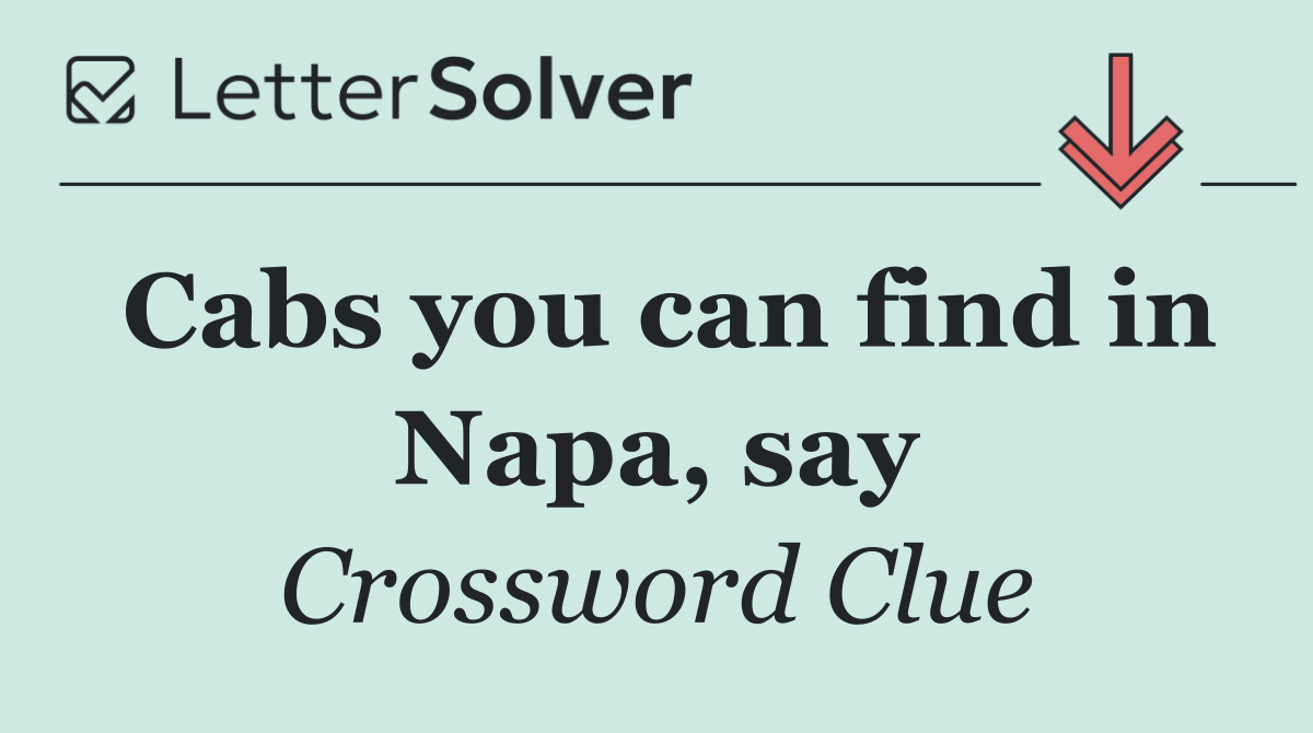 Cabs you can find in Napa, say