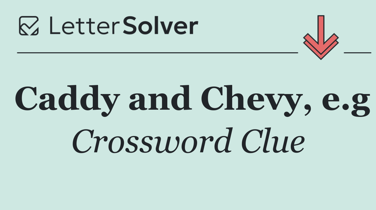 Caddy and Chevy, e.g