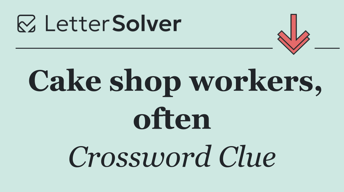 Cake shop workers, often