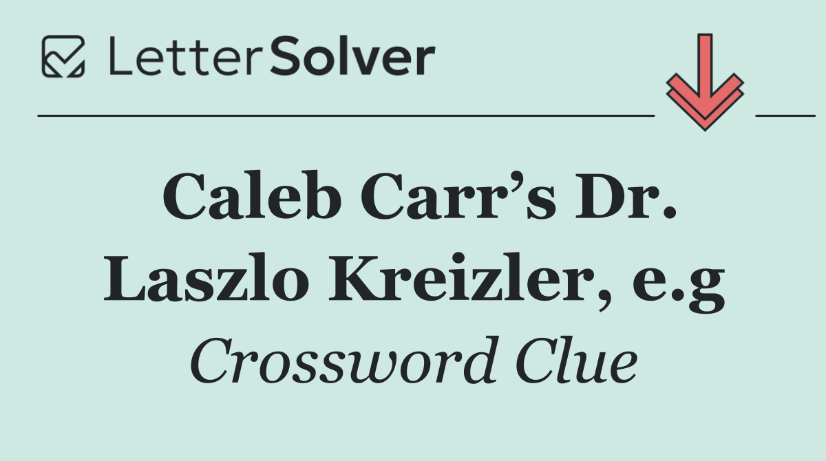 Caleb Carr’s Dr. Laszlo Kreizler, e.g
