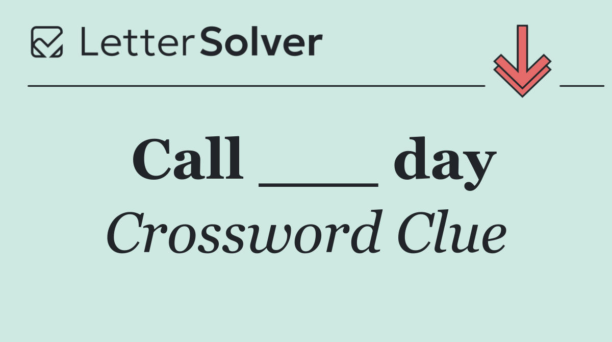 Call ___ day