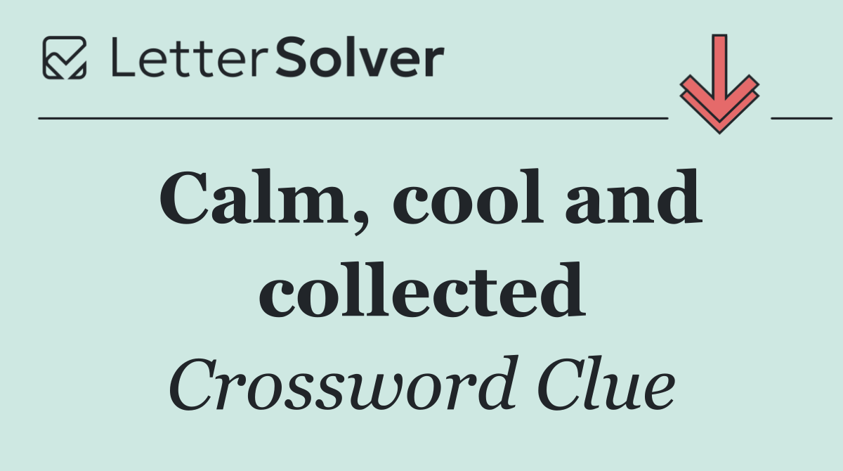 Calm, cool and collected