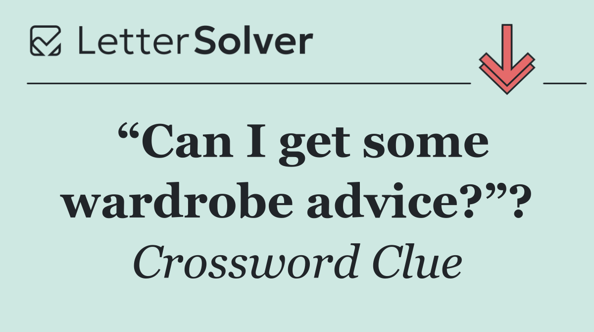 “Can I get some wardrobe advice?”?