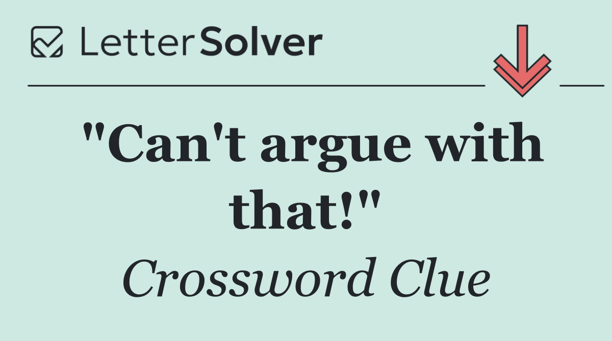 "Can't argue with that!"