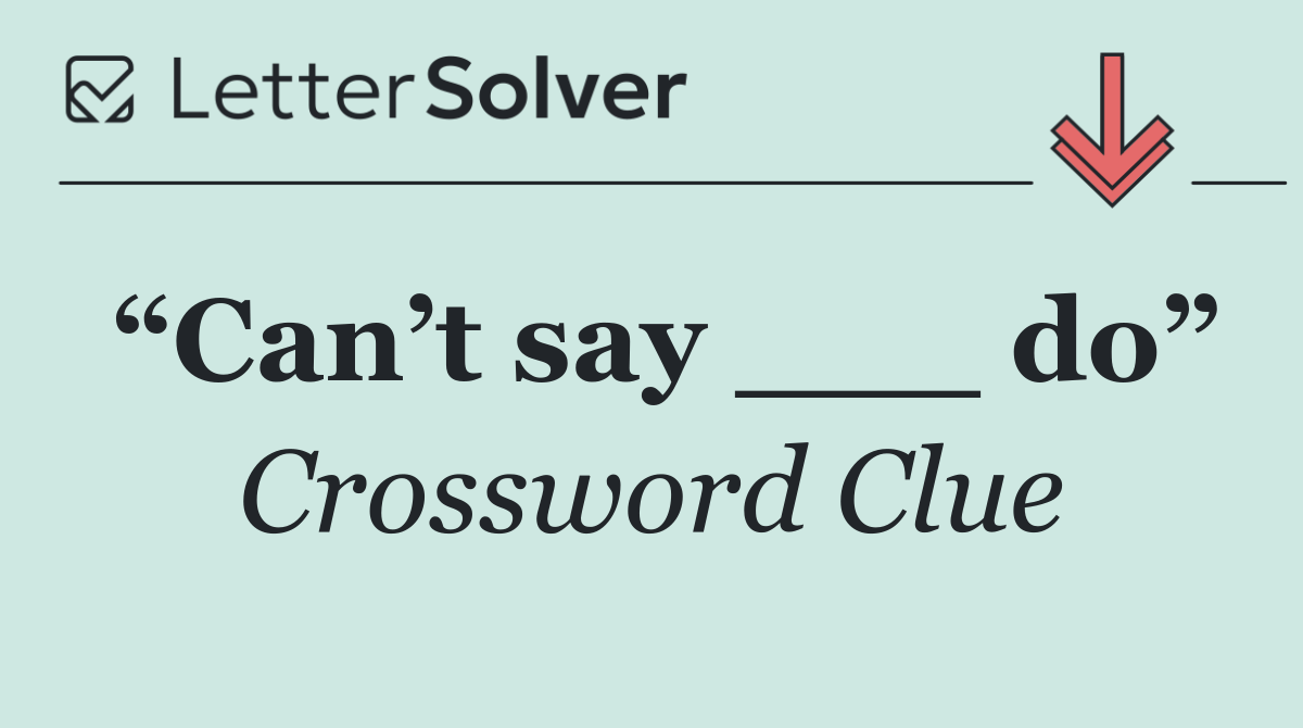 “Can’t say ___ do”