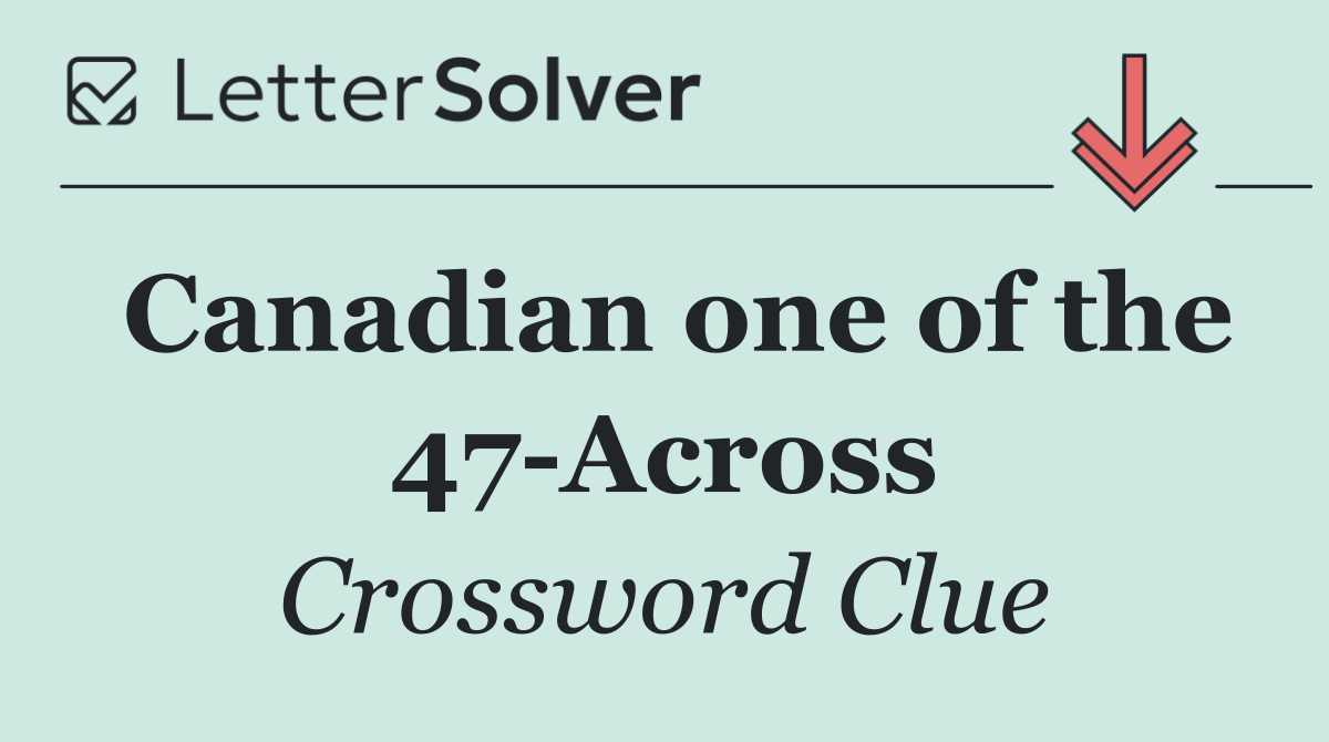 Canadian one of the 47 Across