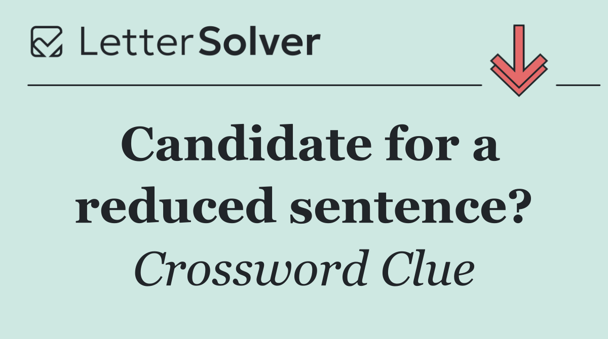 Candidate for a reduced sentence?