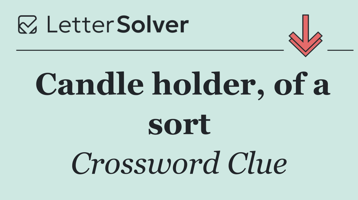 Candle holder, of a sort