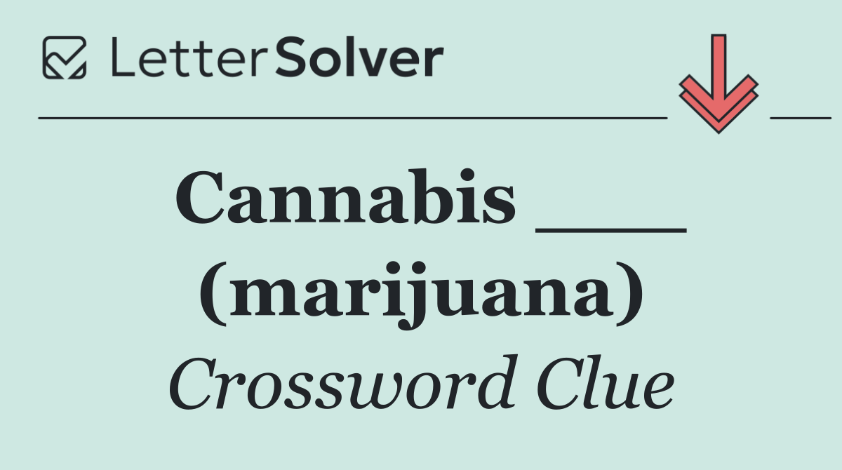 Cannabis ___ (marijuana)