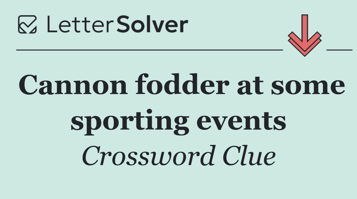 Cannon fodder at some sporting events