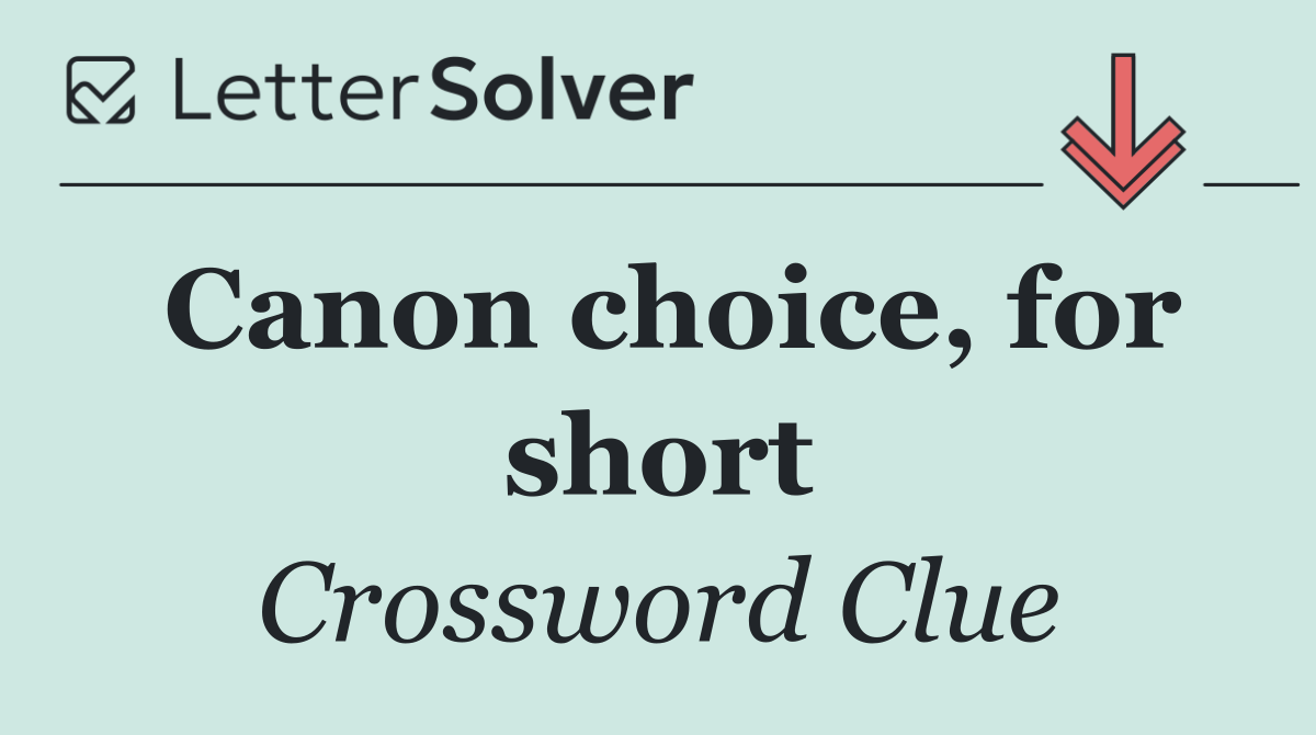 Canon choice, for short