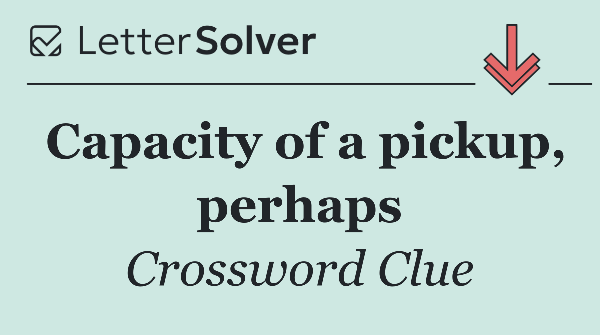 Capacity of a pickup, perhaps
