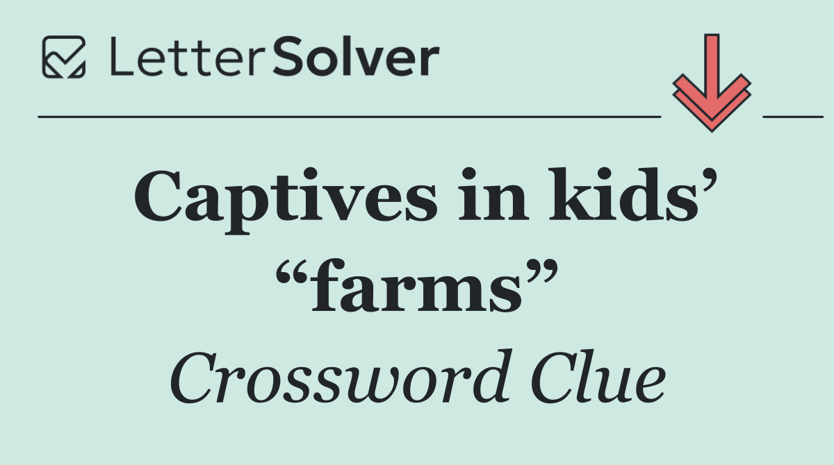 Captives in kids’ “farms”