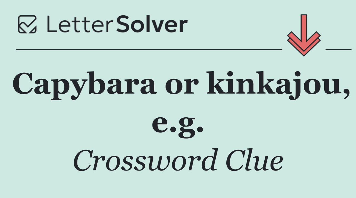Capybara or kinkajou, e.g.