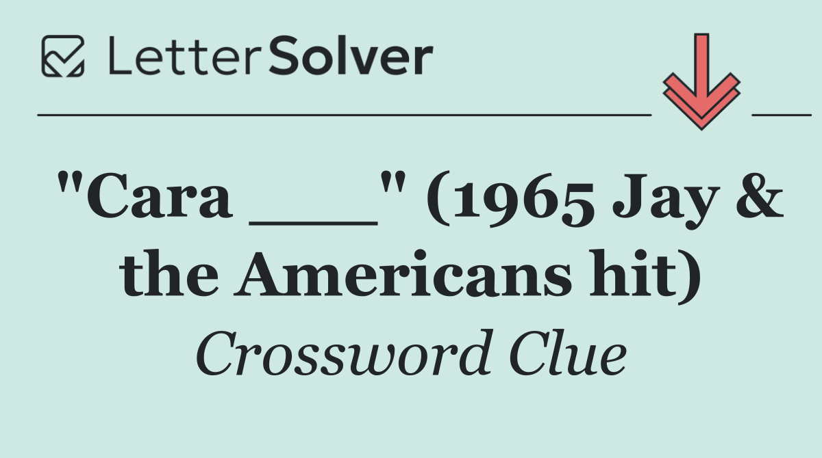 "Cara ___" (1965 Jay & the Americans hit)