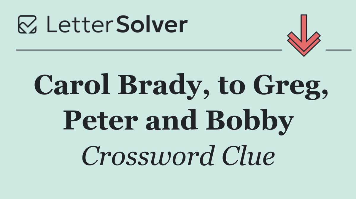 Carol Brady, to Greg, Peter and Bobby
