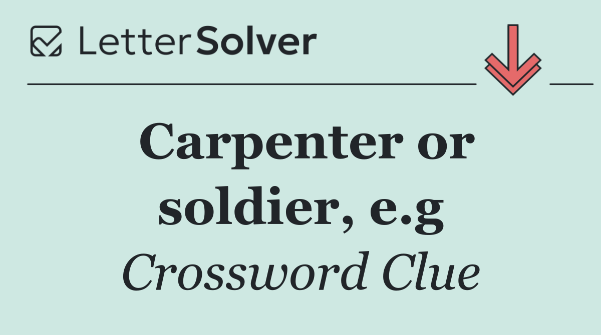 Carpenter or soldier, e.g