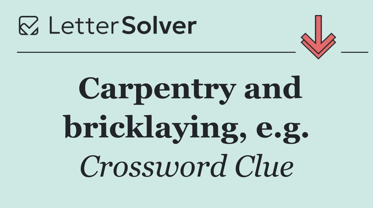 Carpentry and bricklaying, e.g.