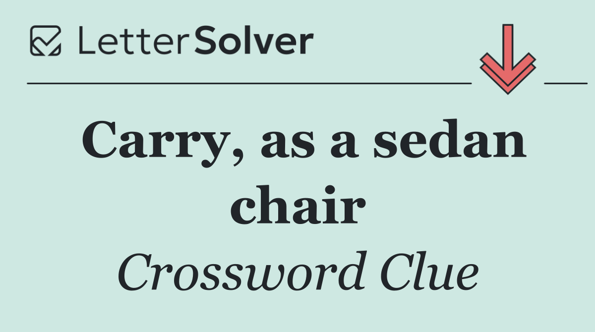 Carry, as a sedan chair