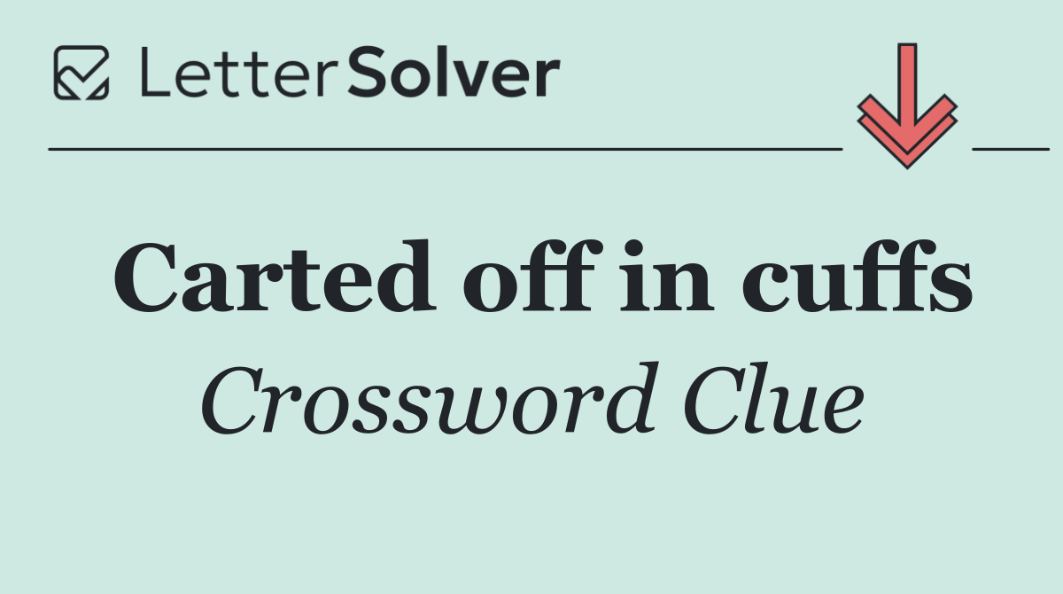 Carted off in cuffs