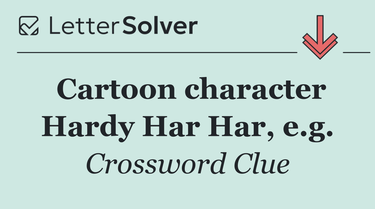 Cartoon character Hardy Har Har, e.g.