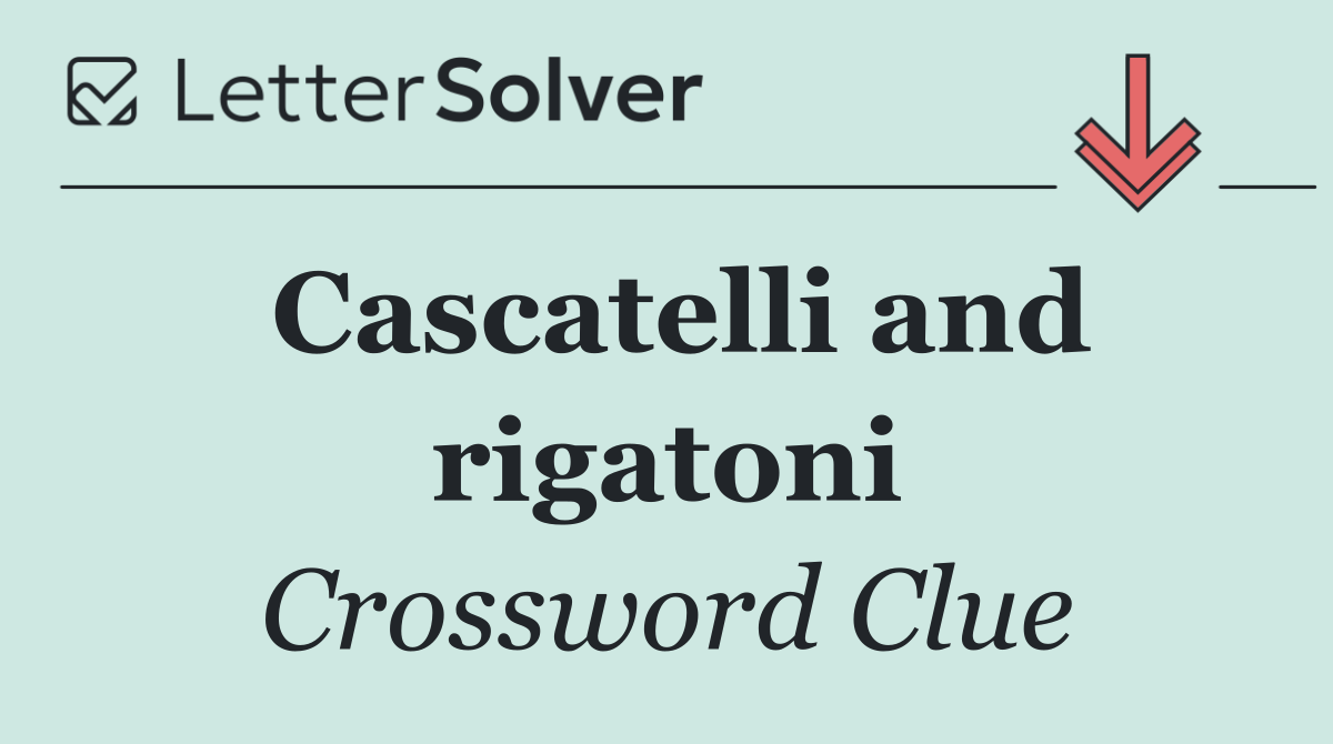 Cascatelli and rigatoni