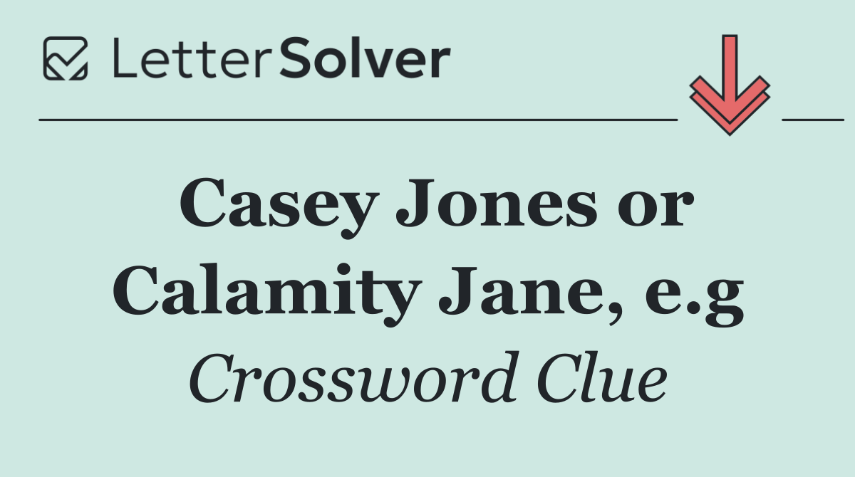 Casey Jones or Calamity Jane, e.g