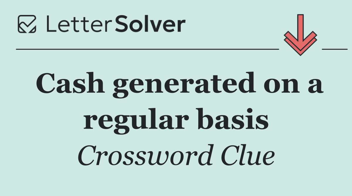 Cash generated on a regular basis